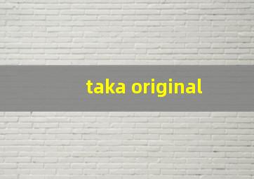 taka original